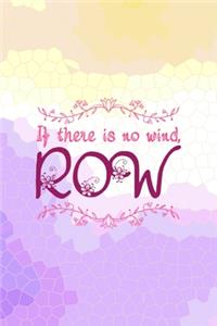 If There Is No Wind, Row