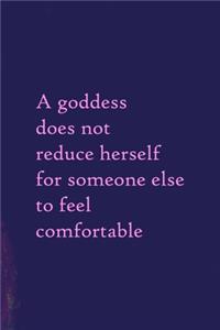 A Goddess Does Not Reduce Herself For Someone Else To Feel Comfortable