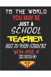 To the World You May Be Just a School Teacher But to Your Student You Are a Hero