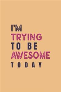 I'm Trying To Be Awesome Today