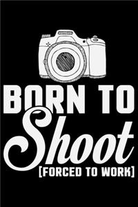 Born To Shoot Forced To Work