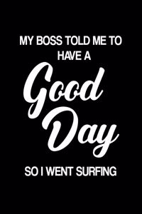 My Boss Told Me to Have a Good Day So I Went Surfing