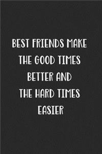 Best Friends Make The Good Times Better And The Hard Times Easier