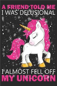 A friend told me i was delusional i almost fell off my unicorn