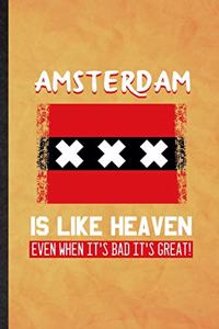 Amsterdam Is Like Heaven Even When It's Bad It's Great