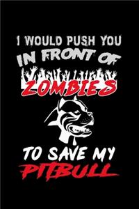 I Would Push You In Front Of Zombies To Save My Pitbull