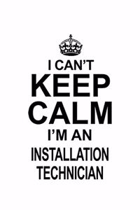 I Can't Keep Calm I'm An Installation Technician