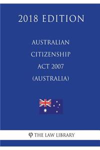 Australian Citizenship Act 2007 (Australia) (2018 Edition)