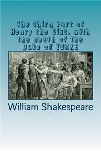 The third Part of Henry the Sixt, with the death of the Duke of YORKE