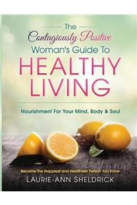 Contagiously Positive Woman's Guide To Healthy Living