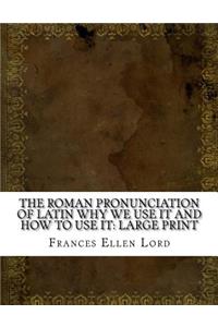 The Roman Pronunciation of Latin Why we use it and how to use it