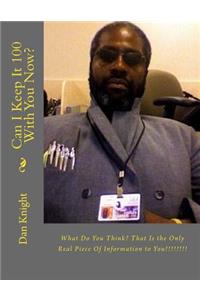 Can I Keep It 100 with You Now?: What Do You Think? That Is the Only Real Piece of Information to You!!!!!!!!