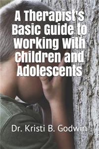 Therapist's Basic Guide to Working With Children and Adolescents