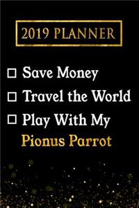 2019 Planner: Save Money, Travel the World, Play with My Pionus Parrot: 2019 Pionus Parrot Planner