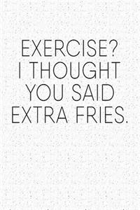 Exercise? I Thought You Said Extra Fries