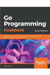 Go Programming Cookbook - Second Edition