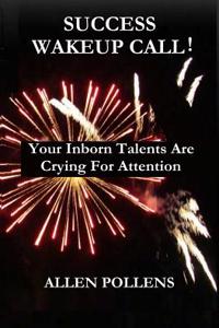 Success Wakeup Call!: Your Inborn Talents Are Crying for Attention