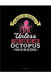 Always Be Yourself Unless You Can Be an Octopus Then Be an Octopus