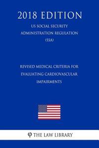 Revised Medical Criteria for Evaluating Cardiovascular Impairments (Us Social Security Administration Regulation) (Ssa) (2018 Edition)