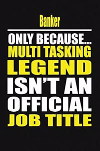 Banker Only Because Multi Tasking Legend Isn't an Official Job Title