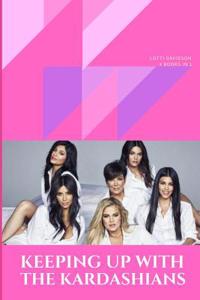 Keeping Up with the Kardashians: Kim Kardashain, Kris Jenner, Kylie Jenner, the Kardashians - 4 Books in 1