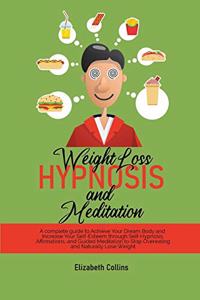 Weight Loss Hypnosis and Meditation: A complete guide to Achieve Your Dream Body and Increase Your Self-Esteem through Self-Hypnosis, Affirmations, and Guided Meditation to Stop Overeat