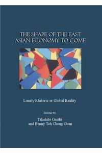 Shape of the East Asian Economy to Come: Lonely Rhetoric or Global Reality