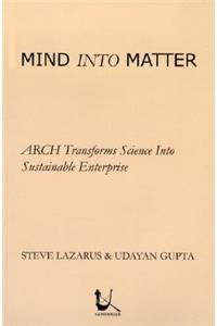 Mind Into Matter: Arch Transforms Science Into Sustainable Enterprise: ARCH Transforms Science Into Sustainable Enterprise