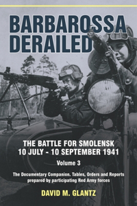 Barbarossa Derailed: The Battle for Smolensk 10 July-10 September 1941