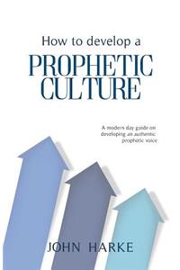 How to Develop a Prophetic Culture