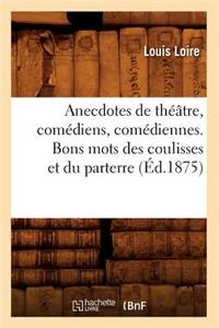 Anecdotes de Théâtre, Comédiens, Comédiennes. Bons Mots Des Coulisses Et Du Parterre (Éd.1875)