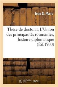 Thèse de Doctorat. l'Union Des Principautés Roumaines, Étude d'Histoire Diplomatique