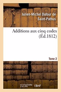 Additions Aux Cinq Codes. Tome 2: Ou Texte Des Lois, Sénatus-Consultes, Décrets Impériaux, Rendus Jusqu'au 22 Novembre 1811