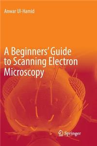 Beginners' Guide to Scanning Electron Microscopy