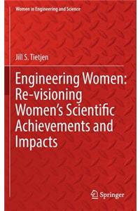 Engineering Women: Re-Visioning Women's Scientific Achievements and Impacts
