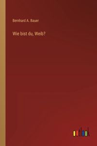 Wie bist du, Weib?
