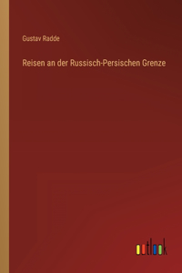 Reisen an der Russisch-Persischen Grenze