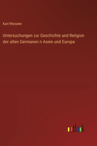 Untersuchungen zur Geschichte und Religion der alten Germanen n Asien und Europa