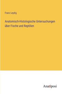Anatomisch-Histologische Untersuchungen über Fische und Reptilien