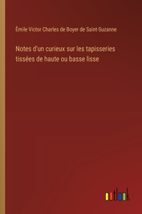 Notes d'un curieux sur les tapisseries tissées de haute ou basse lisse