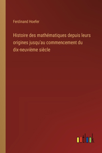 Histoire des mathématiques depuis leurs origines jusqu'au commencement du dix-neuvième siècle