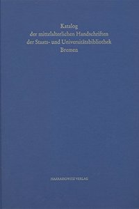 Handschriften Der Staats- Und Universitatsbibliothek Bremen / Katalog Der Mittelalterlichen Handschriften Der Staats- Und Universitatsbibliothek Bremen