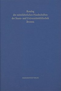 Handschriften Der Staats- Und Universitatsbibliothek Bremen / Katalog Der Mittelalterlichen Handschriften Der Staats- Und Universitatsbibliothek Bremen