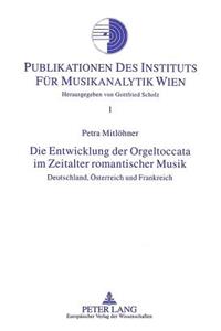 Die Entwicklung Der Orgeltoccata Im Zeitalter Romantischer Musik: Deutschland, Oesterreich Und Frankreich