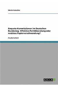 Enquete-Kommissionen im Deutschen Bundestag - Effektive Politikberatung oder nutzlose Papierverschwendung?