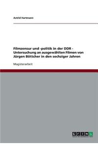 Filmzensur und -politik in der DDR. Untersuchung an ausgewählten Filmen von Jürgen Böttcher in den sechziger Jahren