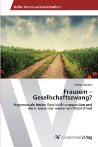 Frausein - Gesellschaftszwang?