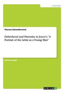 Fatherhood and Paternity in Joyce's a Portrait of the Artist as a Young Man