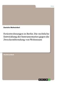 Ferienwohnungen in Berlin. Die rechtliche Entwicklung der Instrumentarien gegen die Zweckentfremdung von Wohnraum