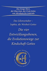 Die vier Entwicklungsebenen, die Evolutionswiege zur Kindschaft Gottes: Das Lilienzeitalter - Sophia, die Weisheit Gottes